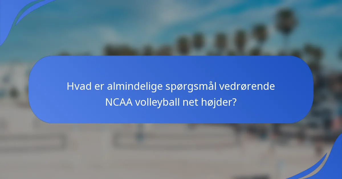 Hvad er almindelige spørgsmål vedrørende NCAA volleyball net højder?