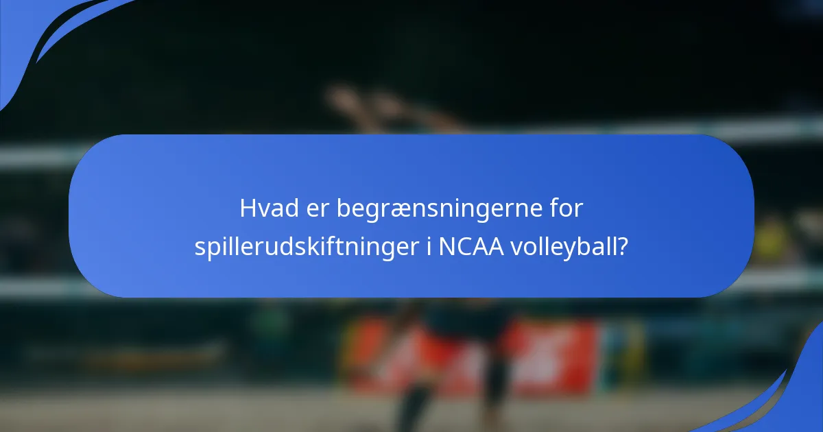 Hvad er begrænsningerne for spillerudskiftninger i NCAA volleyball?
