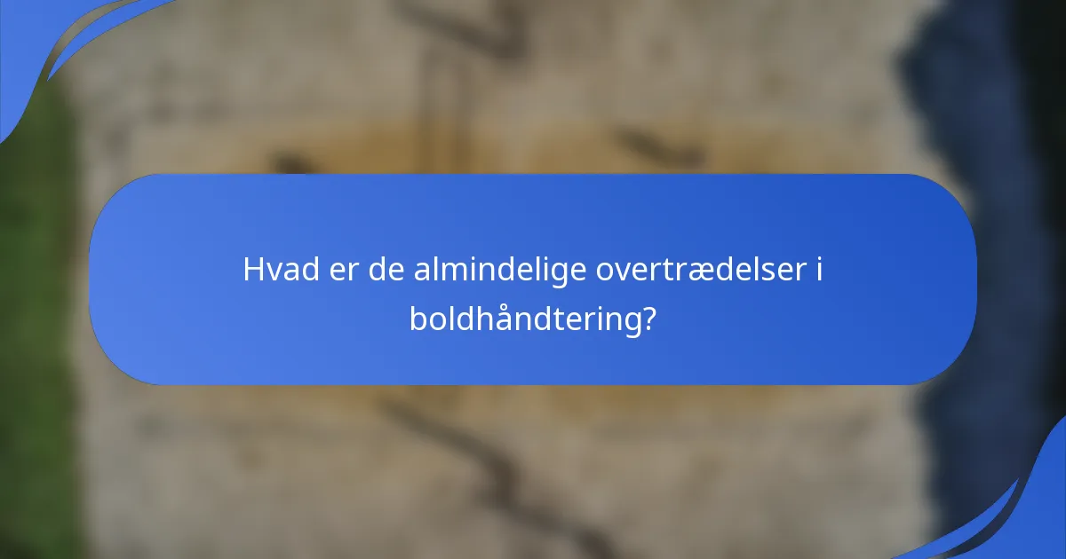 Hvad er de almindelige overtrædelser i boldhåndtering?