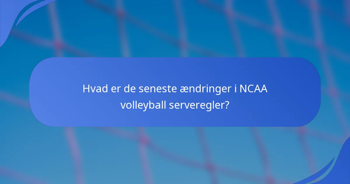 Hvad er de seneste ændringer i NCAA volleyball serveregler?
