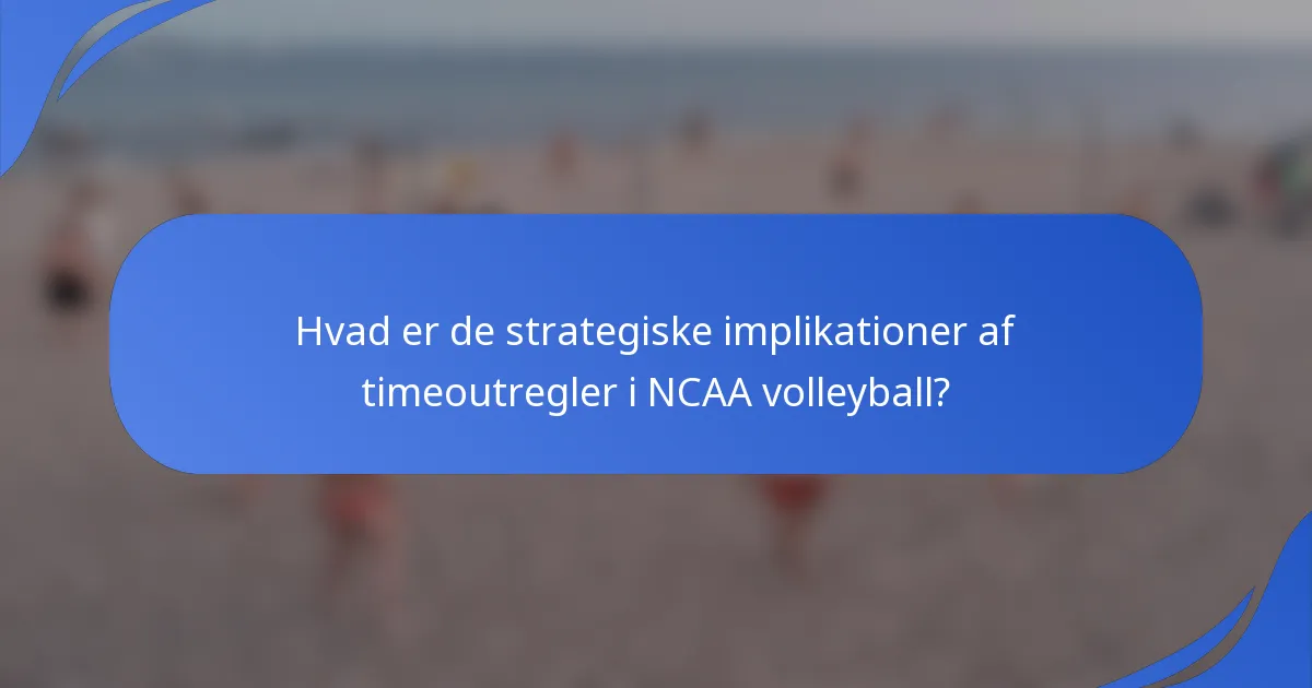 Hvad er de strategiske implikationer af timeoutregler i NCAA volleyball?