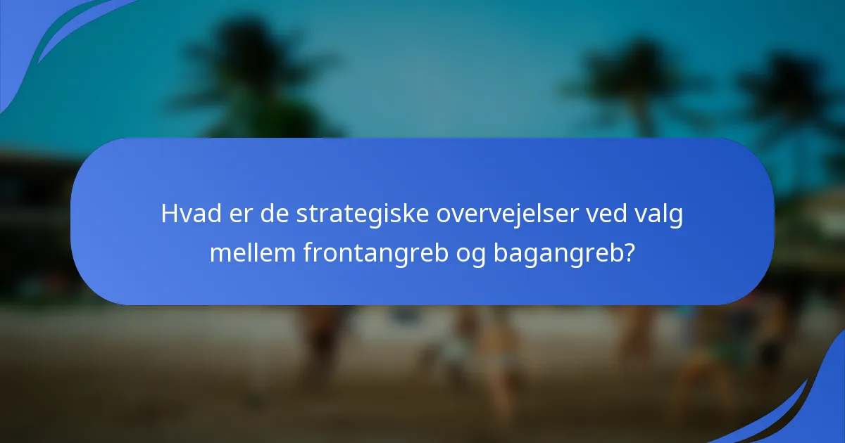 Hvad er de strategiske overvejelser ved valg mellem frontangreb og bagangreb?
