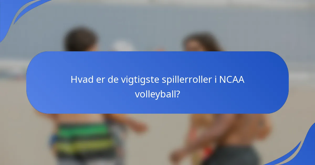 Hvad er de vigtigste spillerroller i NCAA volleyball?