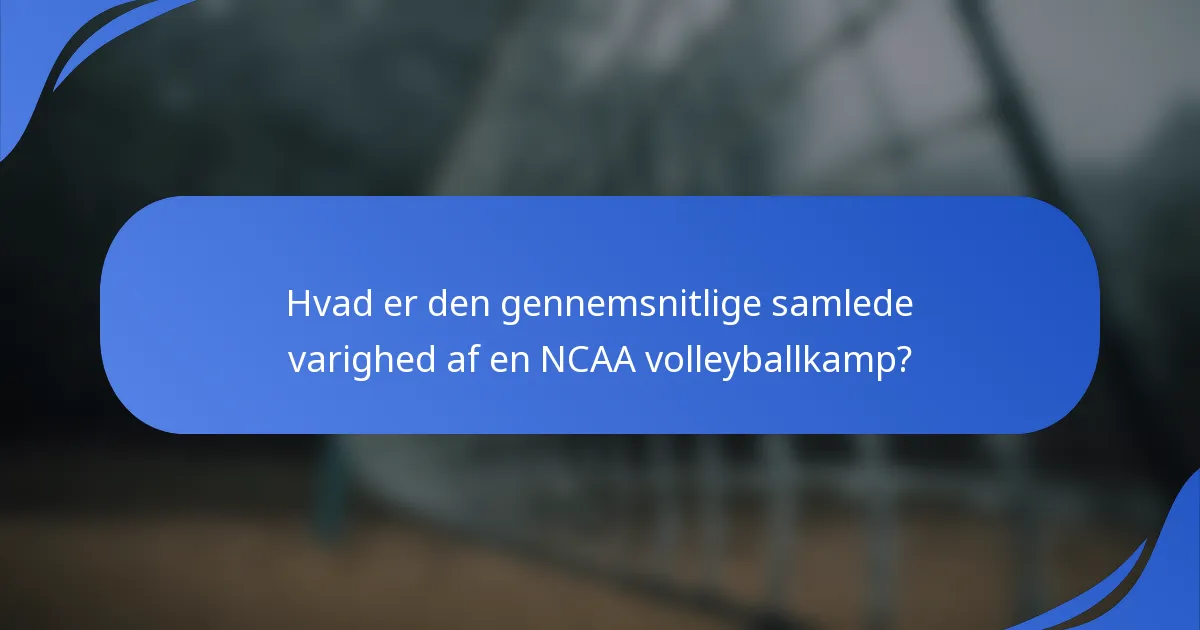 Hvad er den gennemsnitlige samlede varighed af en NCAA volleyballkamp?