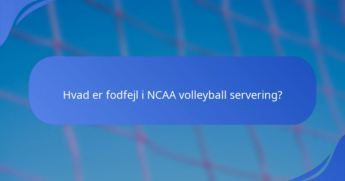 Hvad er fodfejl i NCAA volleyball servering?