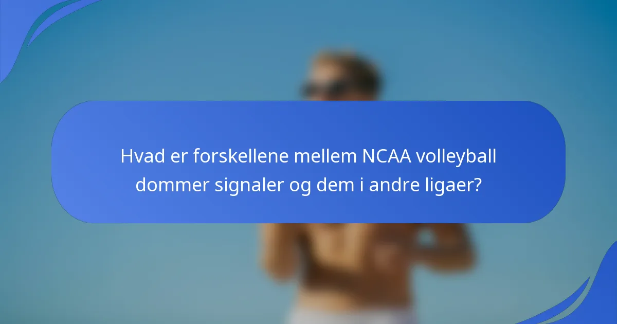 Hvad er forskellene mellem NCAA volleyball dommer signaler og dem i andre ligaer?