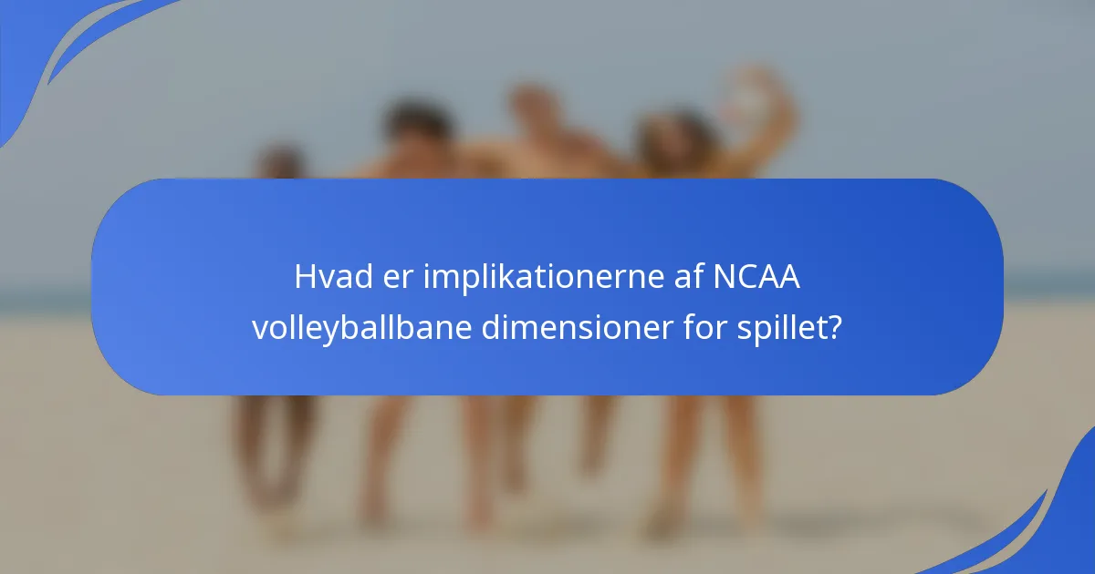 Hvad er implikationerne af NCAA volleyballbane dimensioner for spillet?