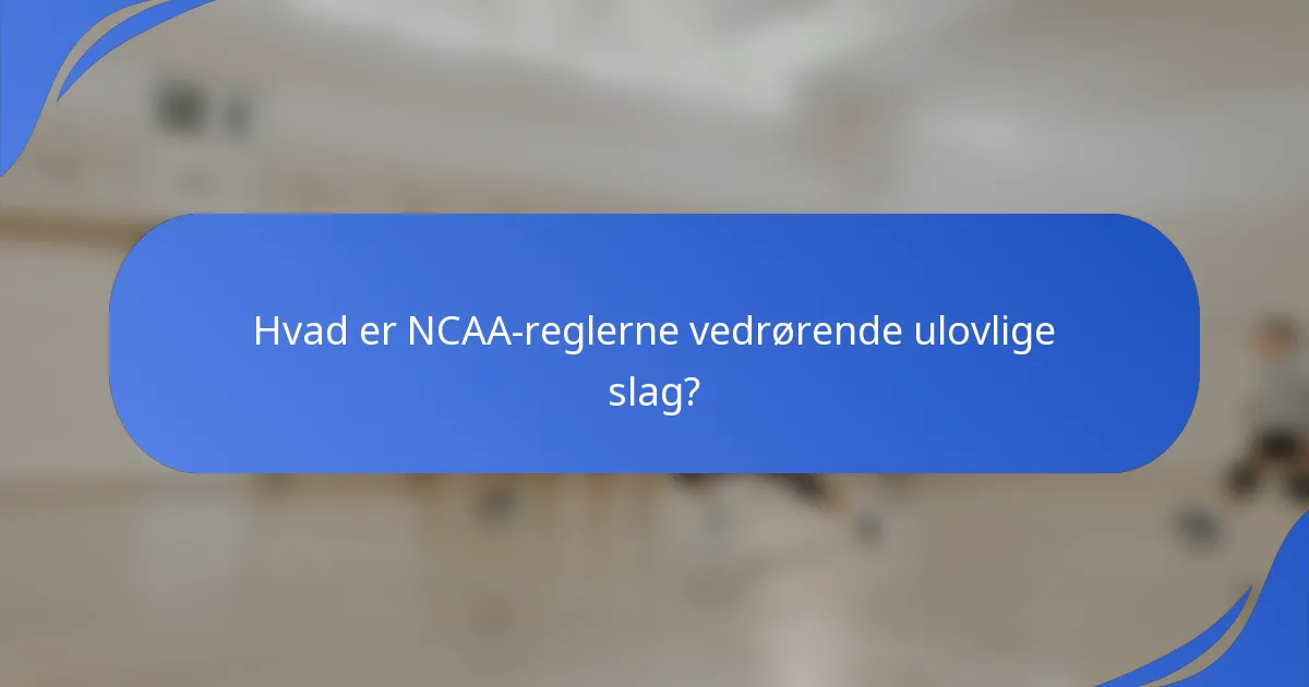 Hvad er NCAA-reglerne vedrørende ulovlige slag?