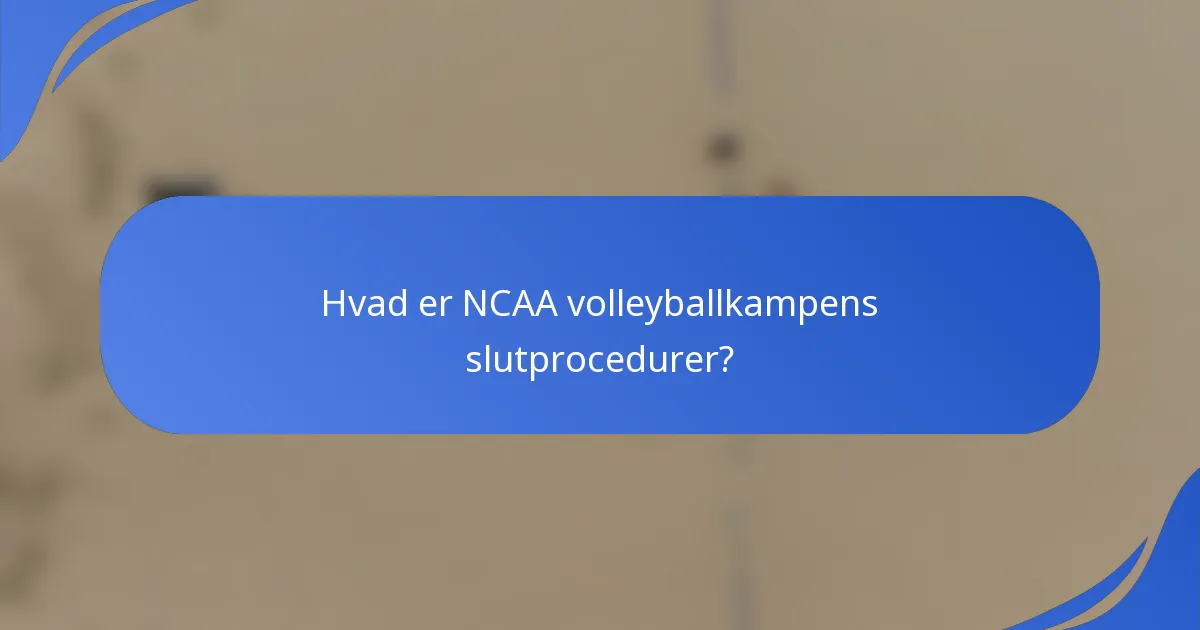 Hvad er NCAA volleyballkampens slutprocedurer?
