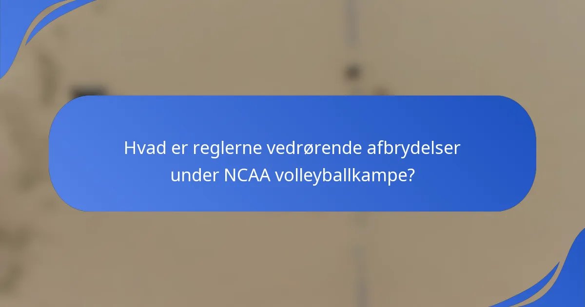 Hvad er reglerne vedrørende afbrydelser under NCAA volleyballkampe?