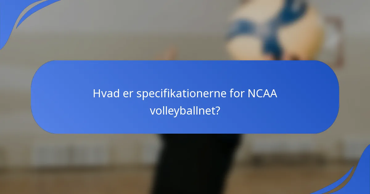 Hvad er specifikationerne for NCAA volleyballnet?