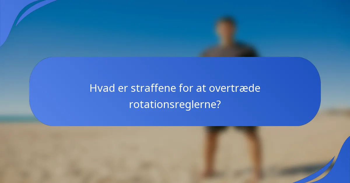 Hvad er straffene for at overtræde rotationsreglerne?