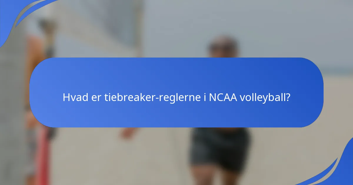 Hvad er tiebreaker-reglerne i NCAA volleyball?