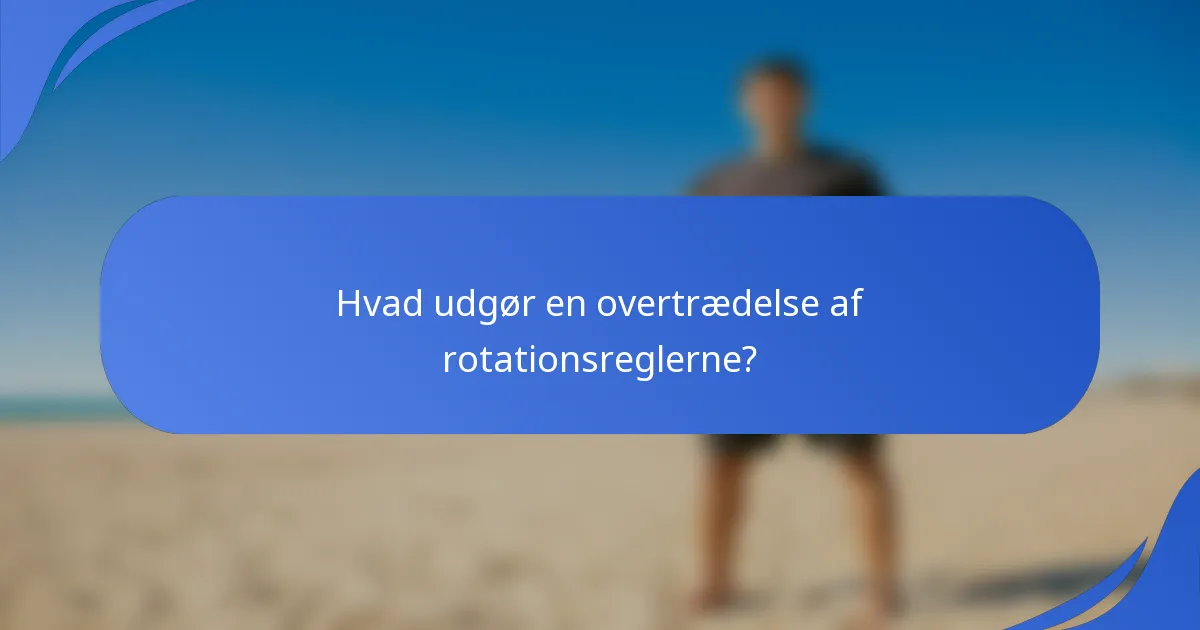 Hvad udgør en overtrædelse af rotationsreglerne?