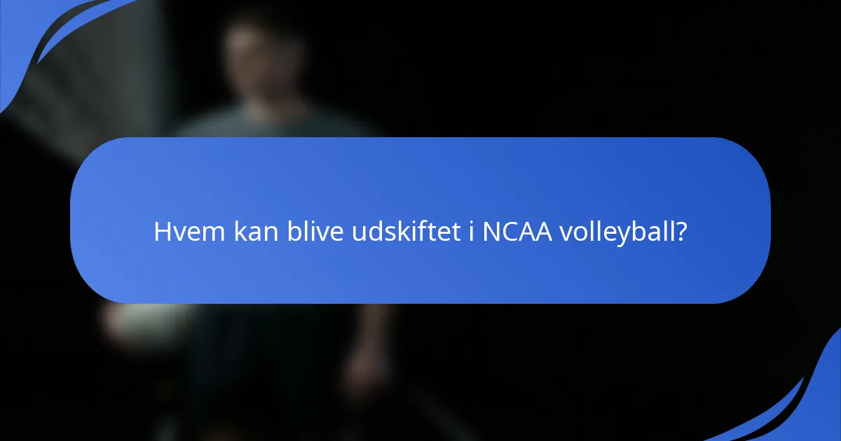 Hvem kan blive udskiftet i NCAA volleyball?