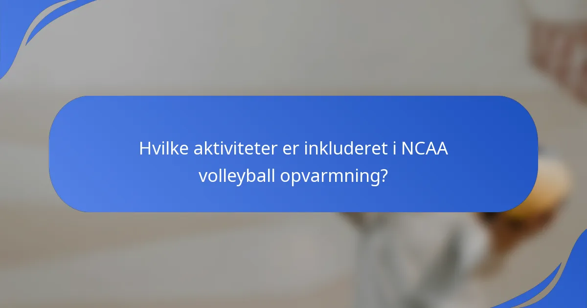 Hvilke aktiviteter er inkluderet i NCAA volleyball opvarmning?