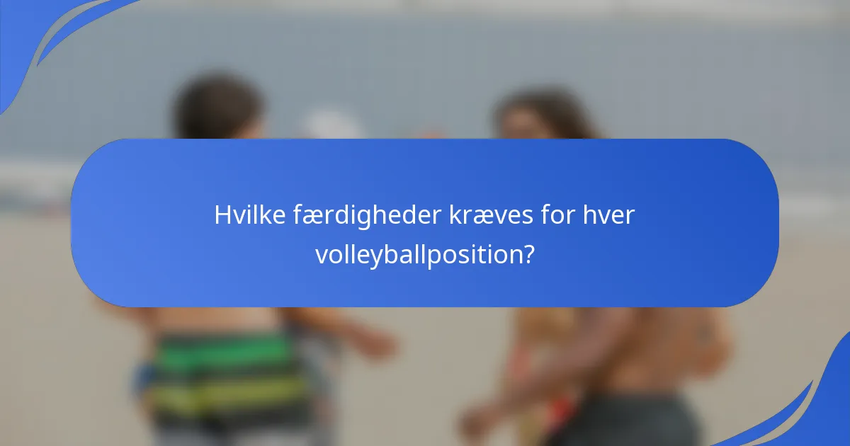 Hvilke færdigheder kræves for hver volleyballposition?