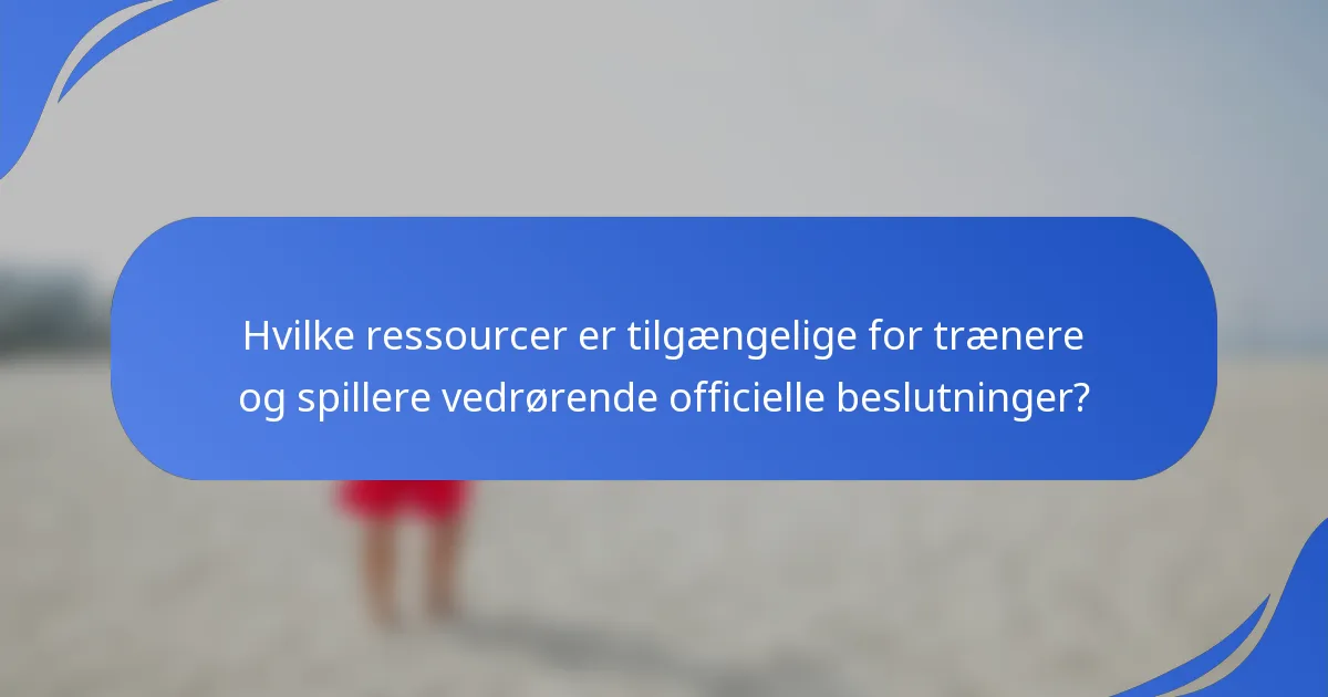 Hvilke ressourcer er tilgængelige for trænere og spillere vedrørende officielle beslutninger?