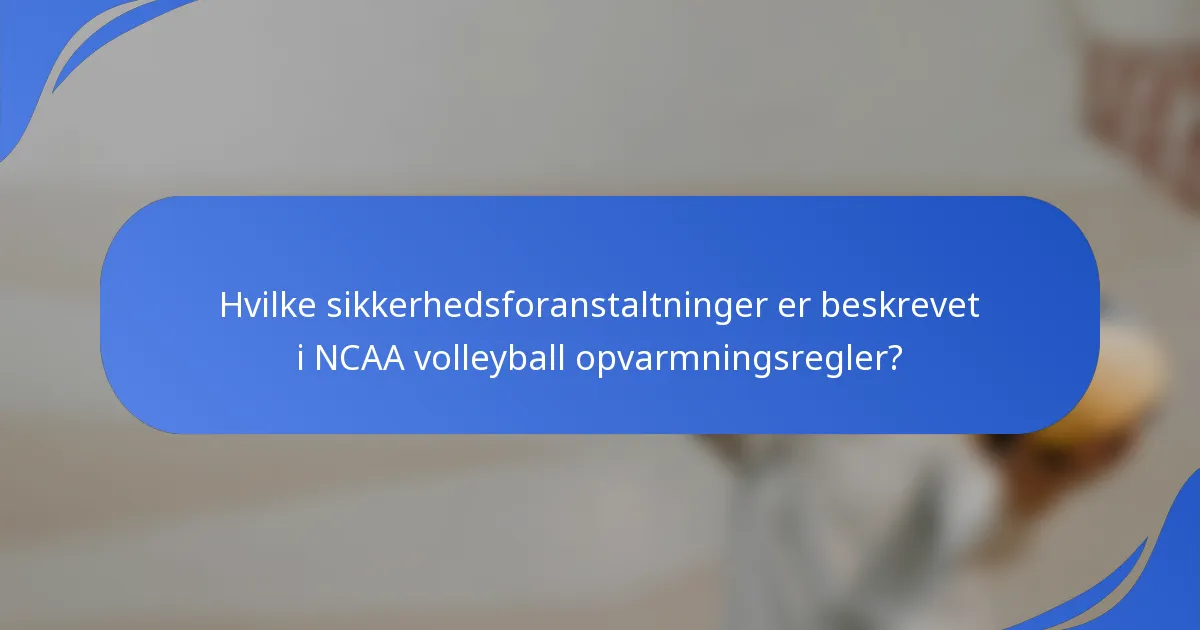 Hvilke sikkerhedsforanstaltninger er beskrevet i NCAA volleyball opvarmningsregler?