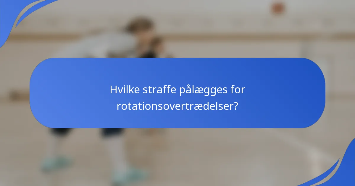 Hvilke straffe pålægges for rotationsovertrædelser?