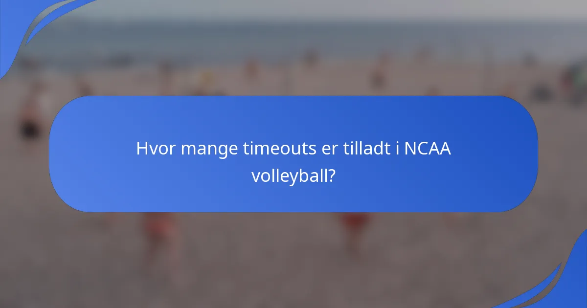 Hvor mange timeouts er tilladt i NCAA volleyball?