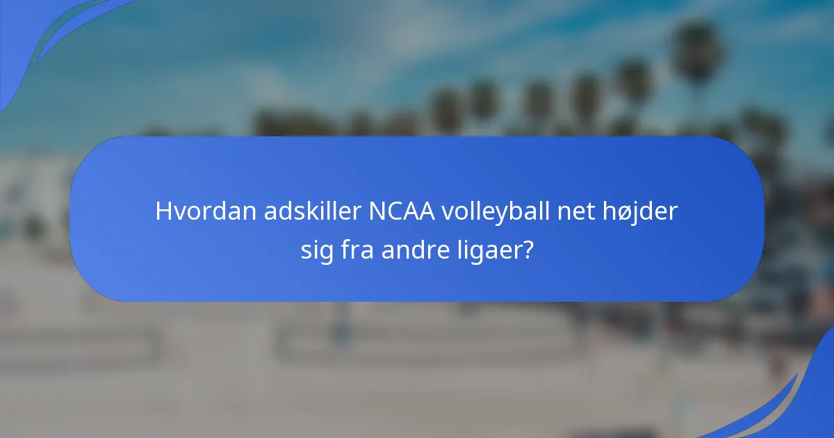 Hvordan adskiller NCAA volleyball net højder sig fra andre ligaer?