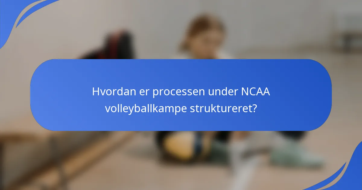 Hvordan er processen under NCAA volleyballkampe struktureret?