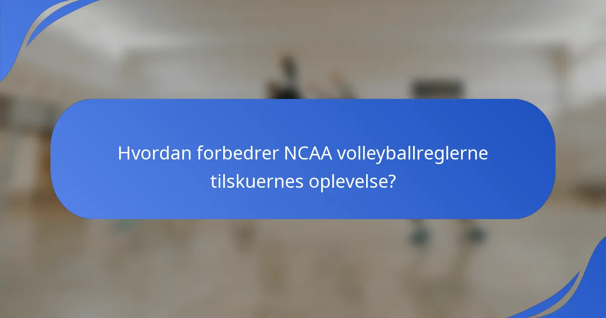 Hvordan forbedrer NCAA volleyballreglerne tilskuernes oplevelse?