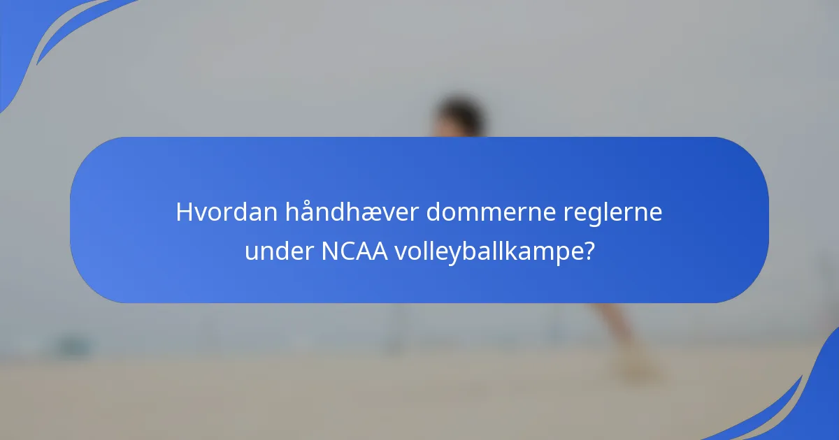 Hvordan håndhæver dommerne reglerne under NCAA volleyballkampe?
