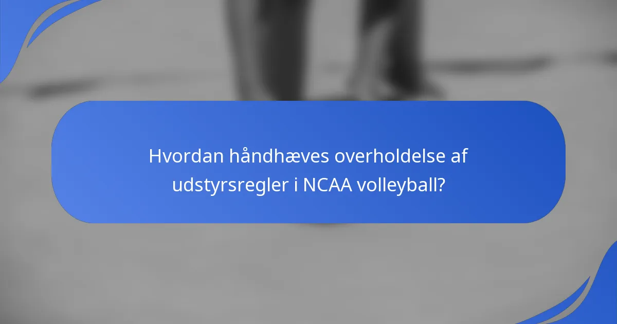 Hvordan håndhæves overholdelse af udstyrsregler i NCAA volleyball?