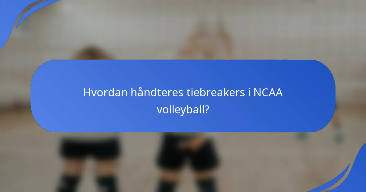 Hvordan håndteres tiebreakers i NCAA volleyball?
