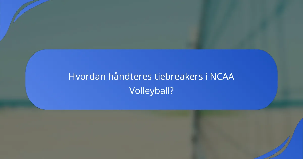 Hvordan håndteres tiebreakers i NCAA Volleyball?