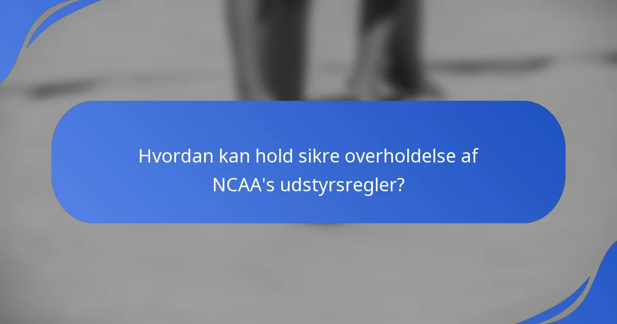 Hvordan kan hold sikre overholdelse af NCAA's udstyrsregler?