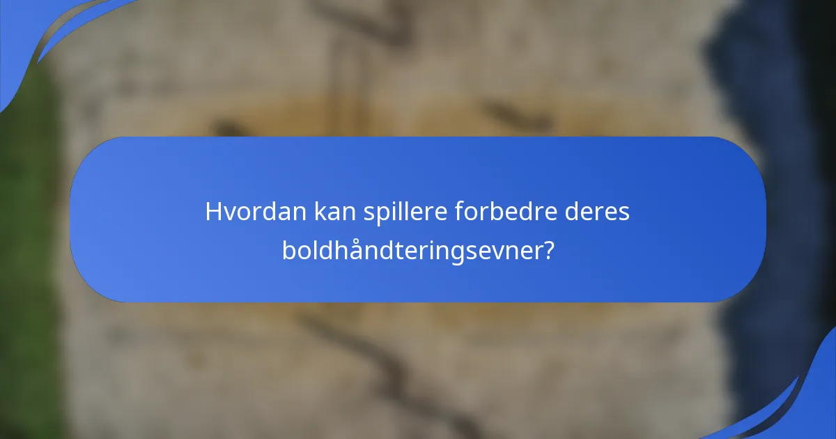 Hvordan kan spillere forbedre deres boldhåndteringsevner?