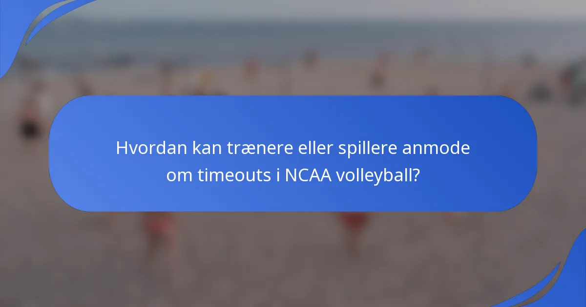 Hvordan kan trænere eller spillere anmode om timeouts i NCAA volleyball?