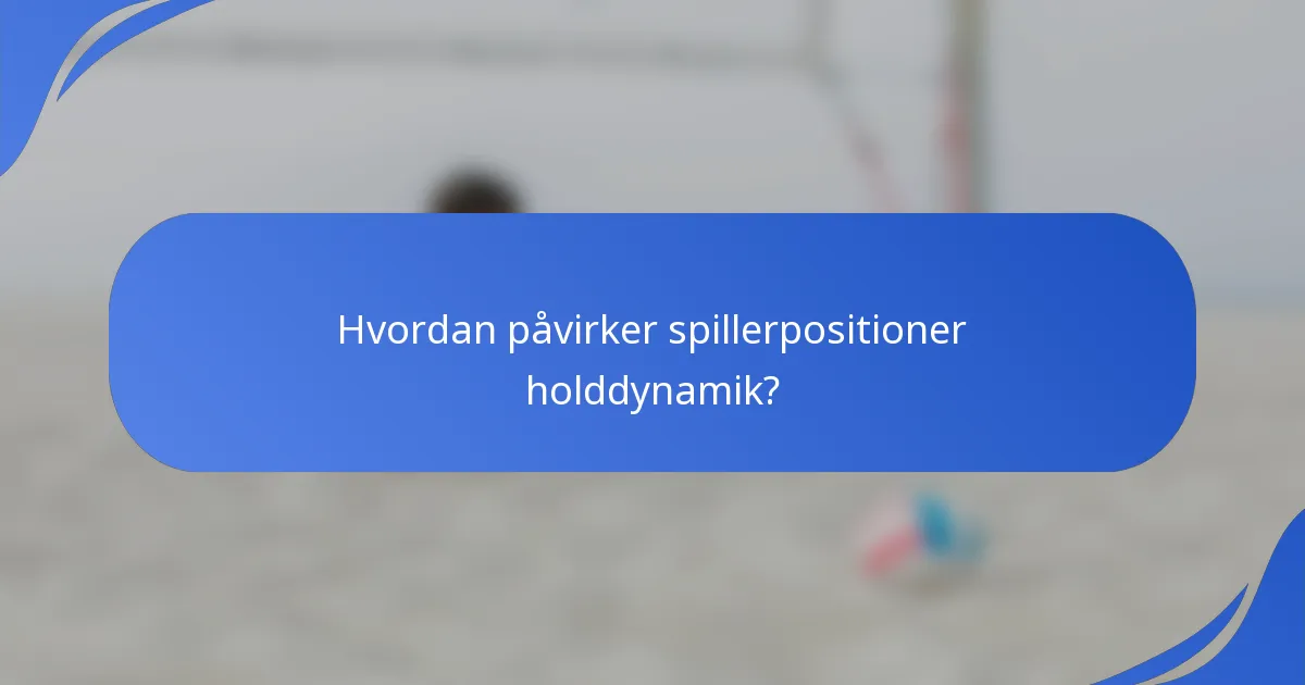 Hvordan påvirker spillerpositioner holddynamik?