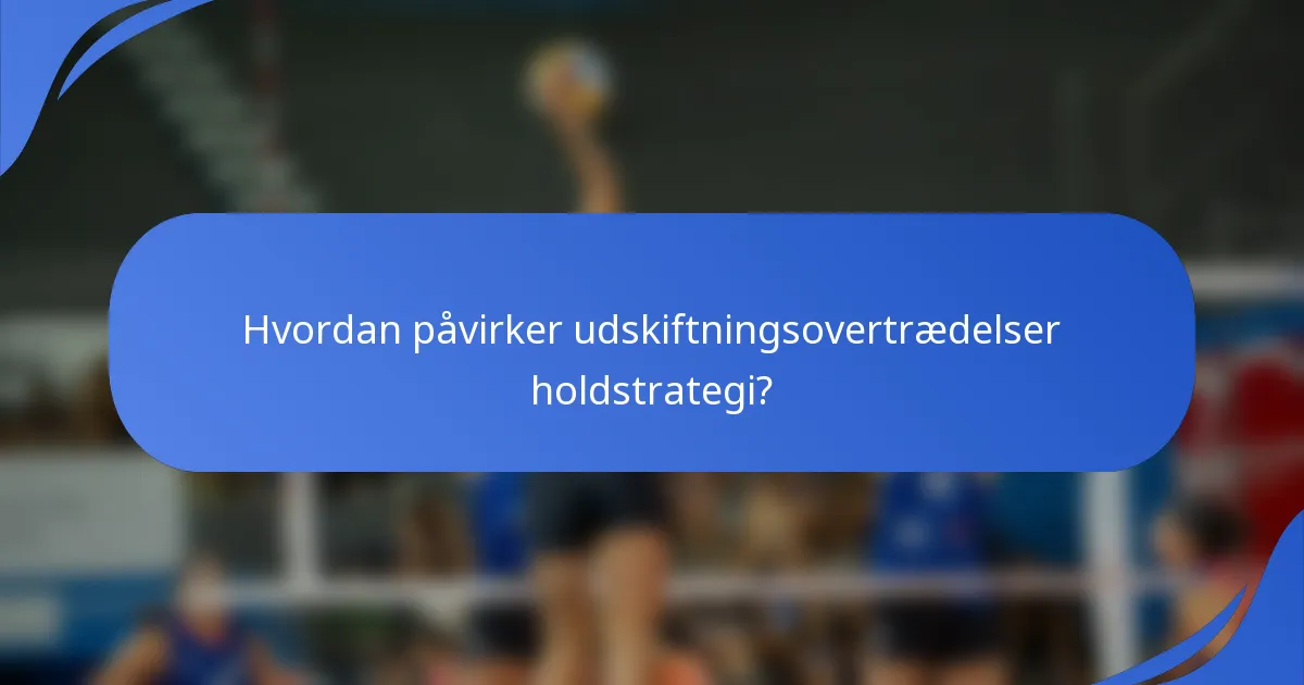 Hvordan påvirker udskiftningsovertrædelser holdstrategi?