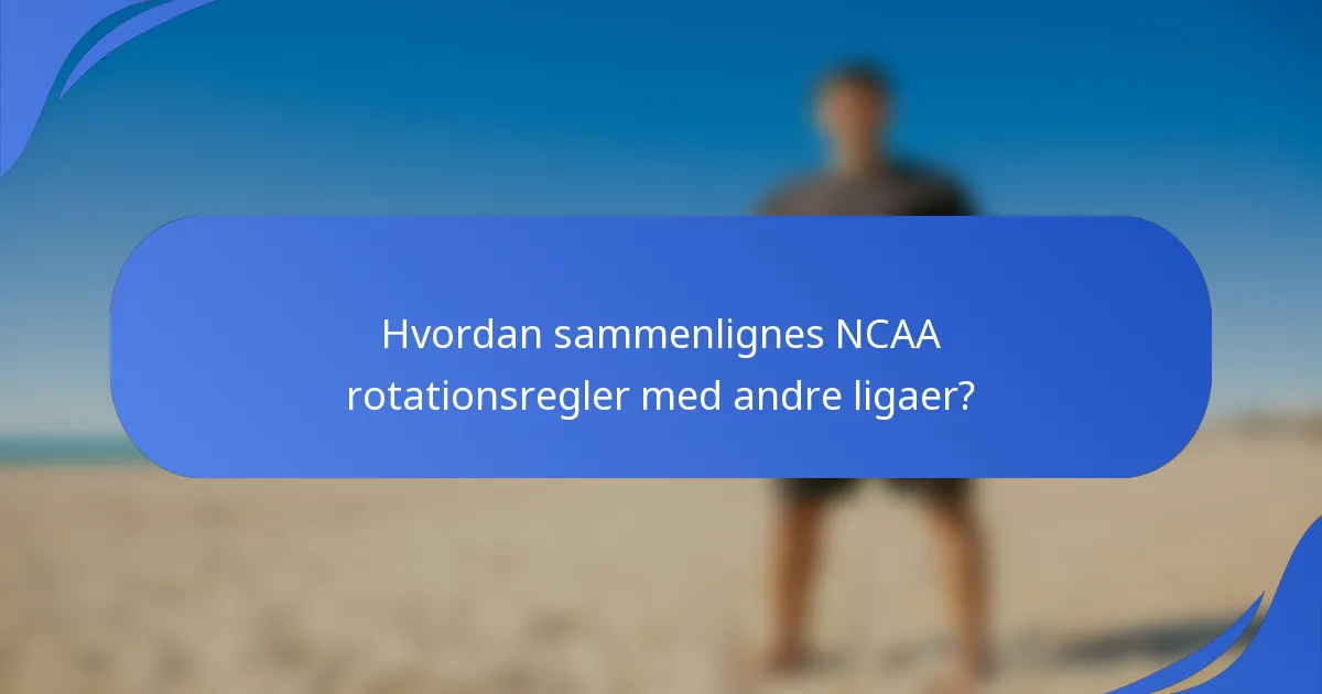 Hvordan sammenlignes NCAA rotationsregler med andre ligaer?