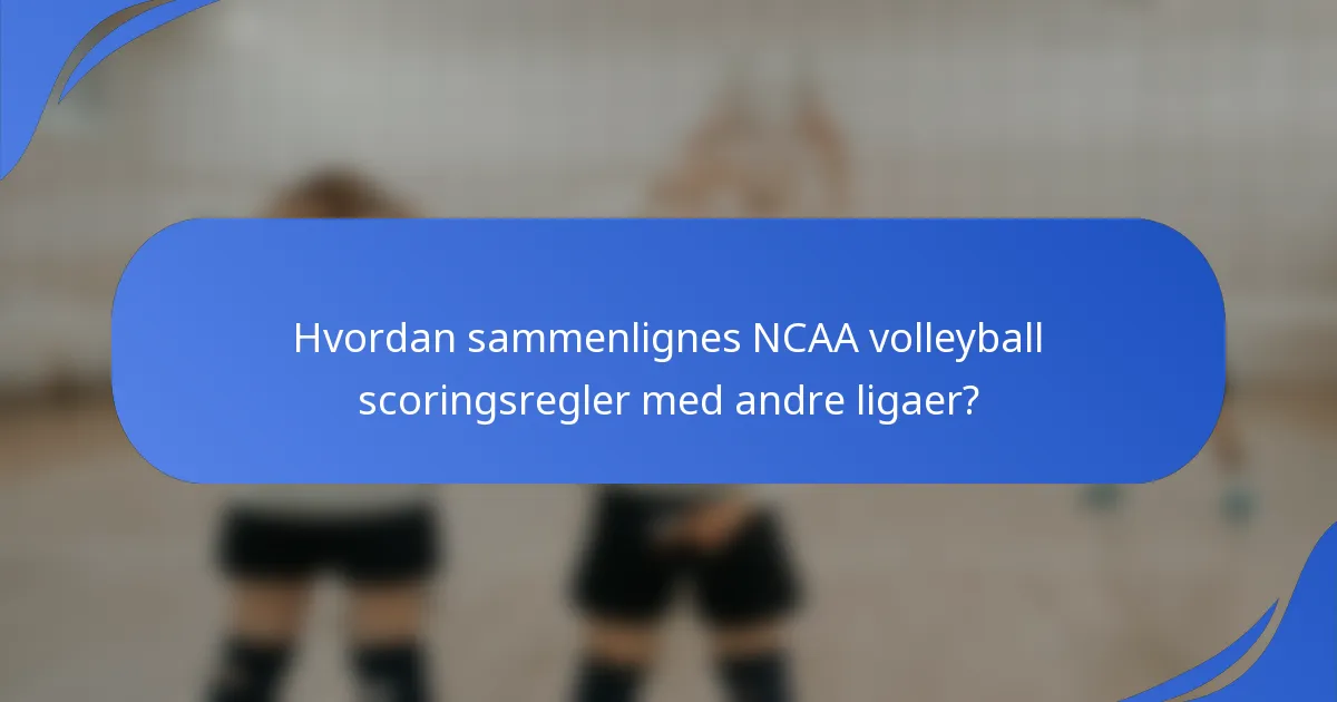 Hvordan sammenlignes NCAA volleyball scoringsregler med andre ligaer?
