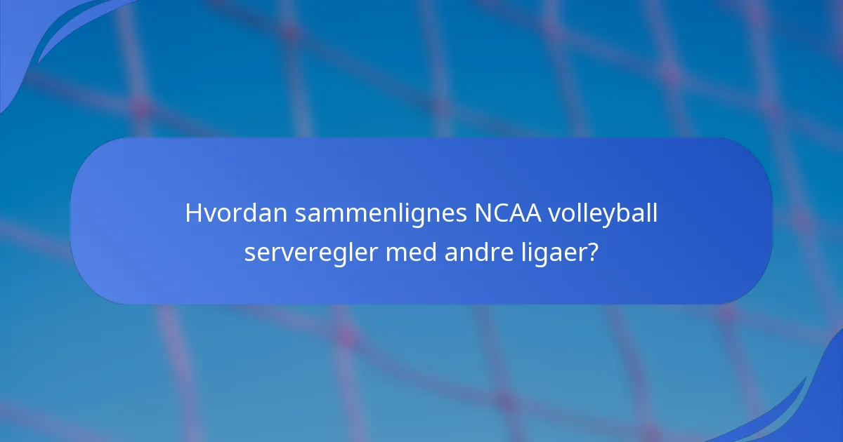 Hvordan sammenlignes NCAA volleyball serveregler med andre ligaer?