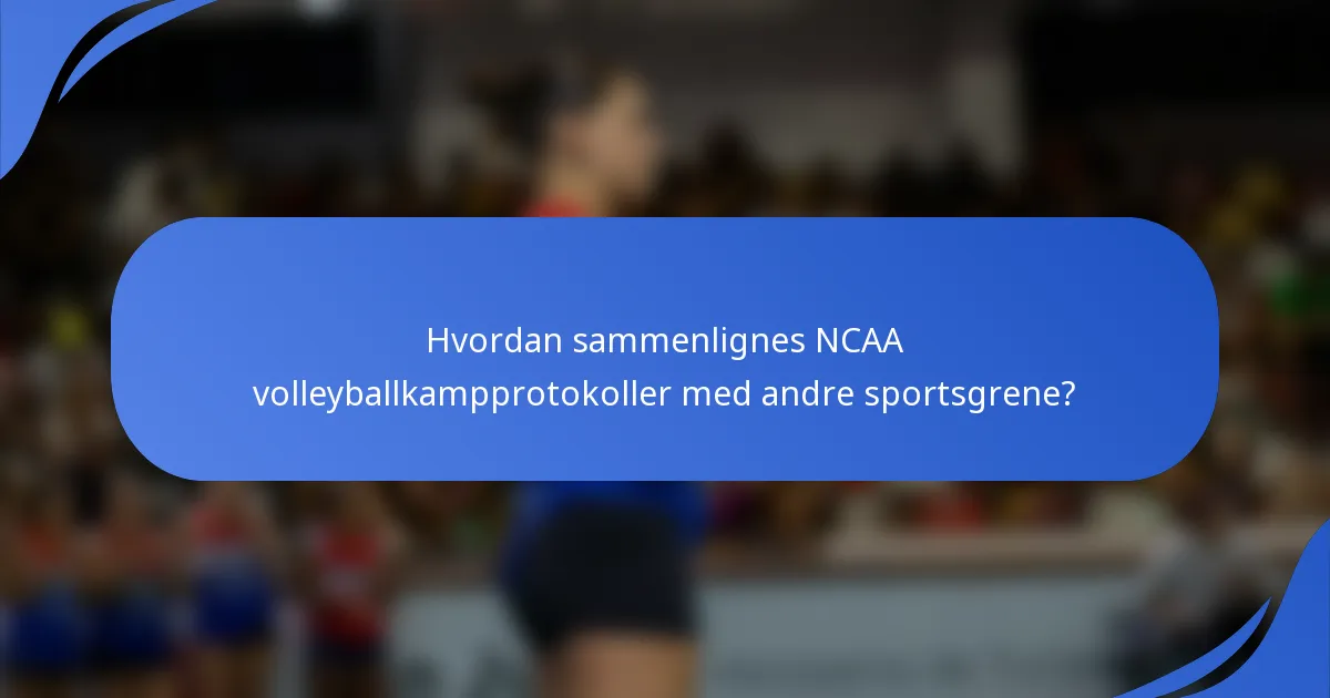 Hvordan sammenlignes NCAA volleyballkampprotokoller med andre sportsgrene?