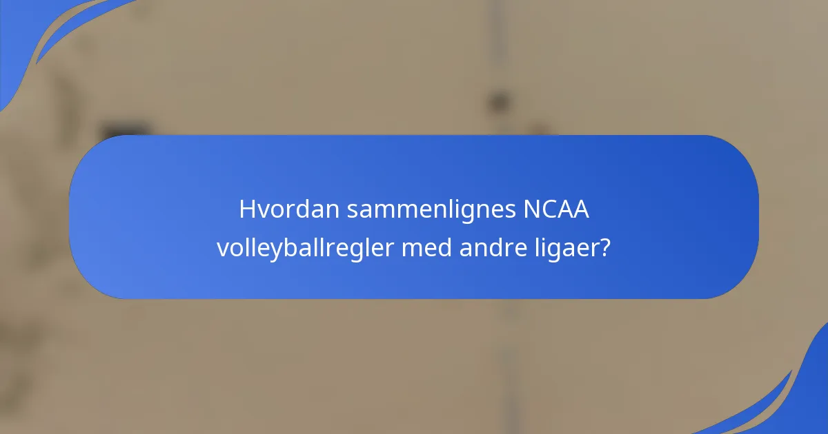 Hvordan sammenlignes NCAA volleyballregler med andre ligaer?