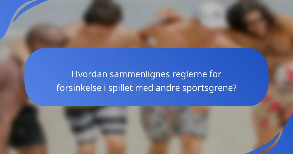 Hvordan sammenlignes reglerne for forsinkelse i spillet med andre sportsgrene?