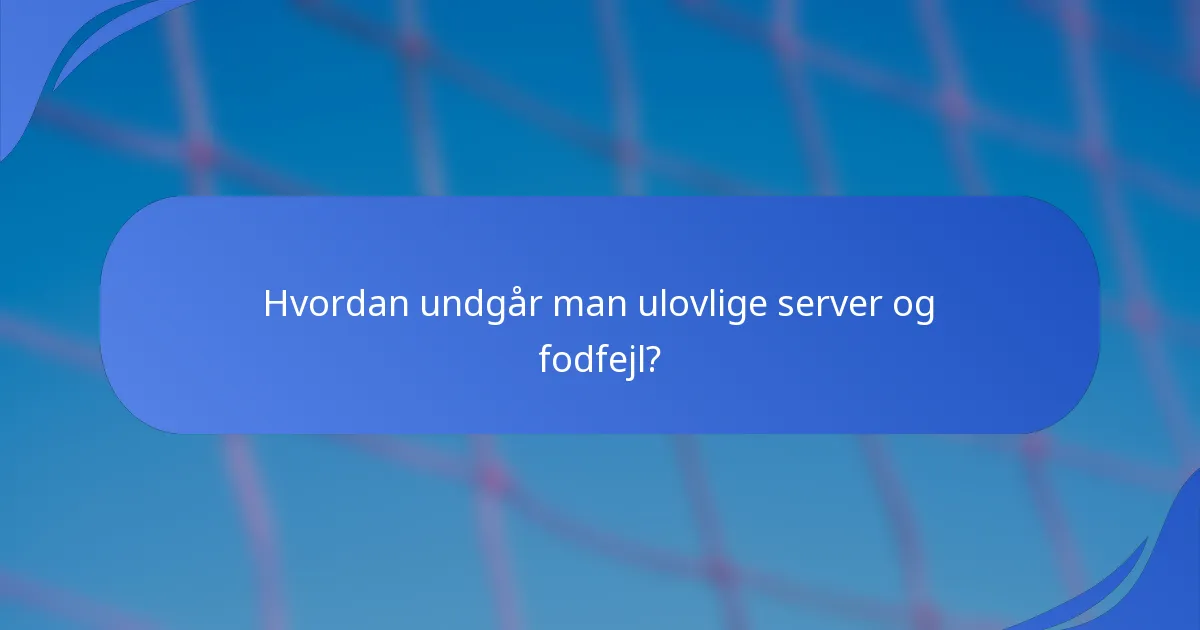 Hvordan undgår man ulovlige server og fodfejl?